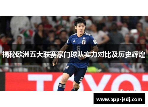 揭秘欧洲五大联赛豪门球队实力对比及历史辉煌