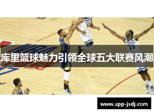 库里篮球魅力引领全球五大联赛风潮 库里篮球魅力引领全球五大联赛风潮