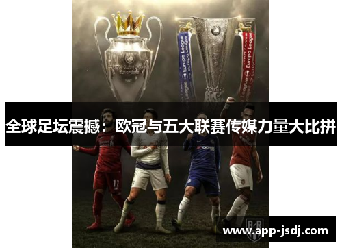 全球足坛震撼：欧冠与五大联赛传媒力量大比拼