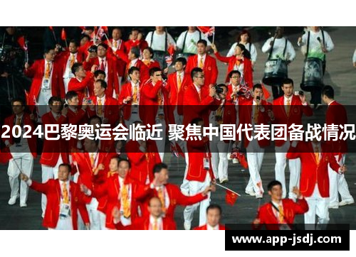 2024巴黎奥运会临近 聚焦中国代表团备战情况